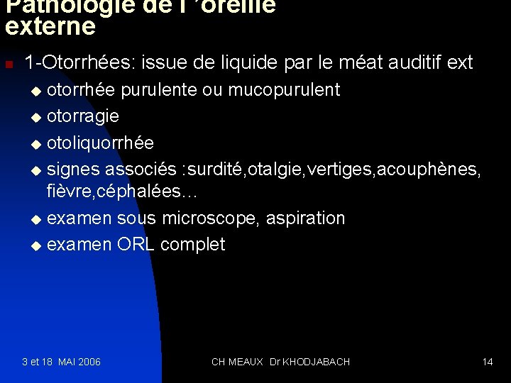 Pathologie de l ’oreille externe n 1 -Otorrhées: issue de liquide par le méat