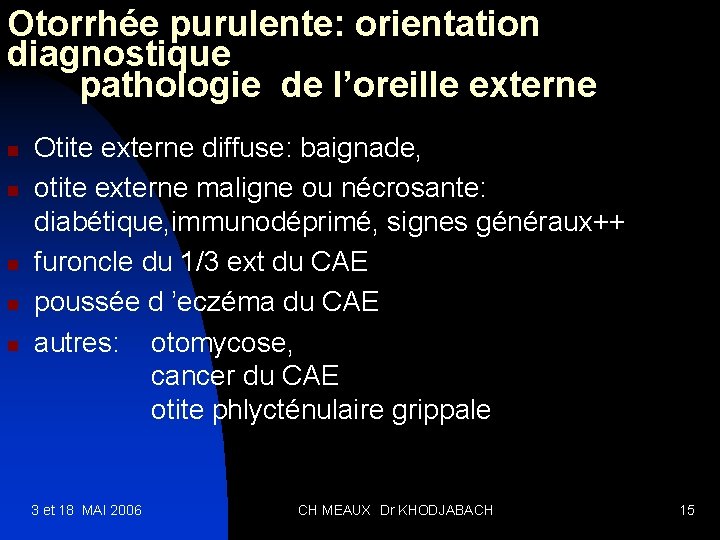 Otorrhée purulente: orientation diagnostique pathologie de l’oreille externe n n n Otite externe diffuse: