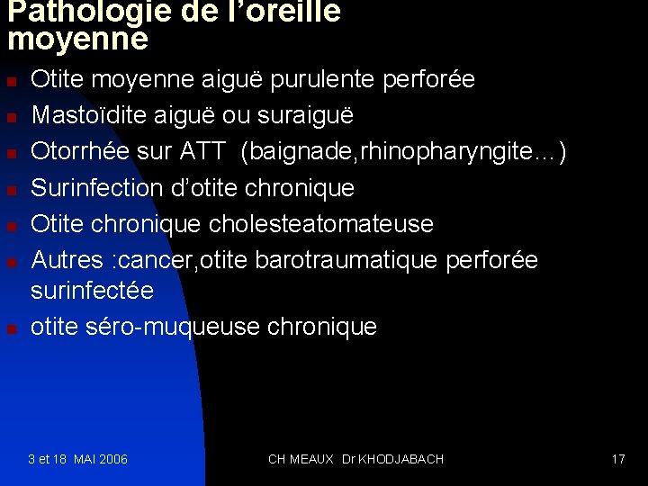 Pathologie de l’oreille moyenne n n n n Otite moyenne aiguë purulente perforée Mastoïdite