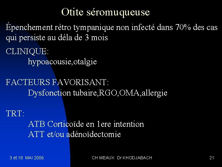 Otite séromuqueuse Épenchement rétro tympanique non infecté dans 70% des cas qui persiste au