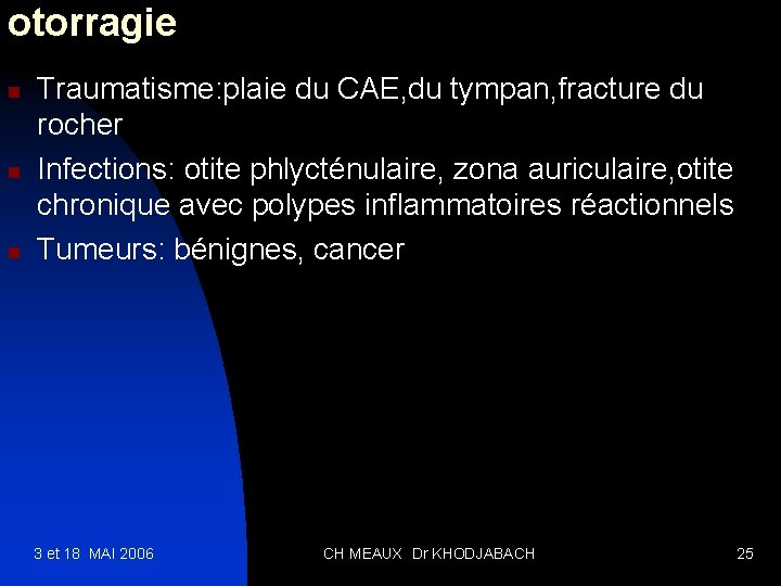 otorragie n n n Traumatisme: plaie du CAE, du tympan, fracture du rocher Infections: