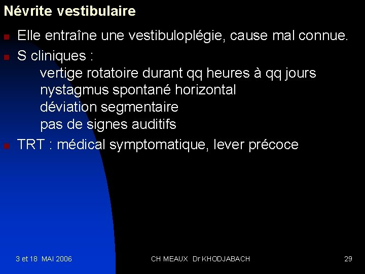 Névrite vestibulaire n n n Elle entraîne une vestibuloplégie, cause mal connue. S cliniques
