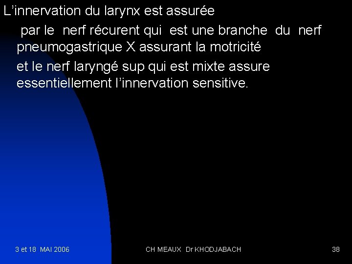 L’innervation du larynx est assurée par le nerf récurent qui est une branche du