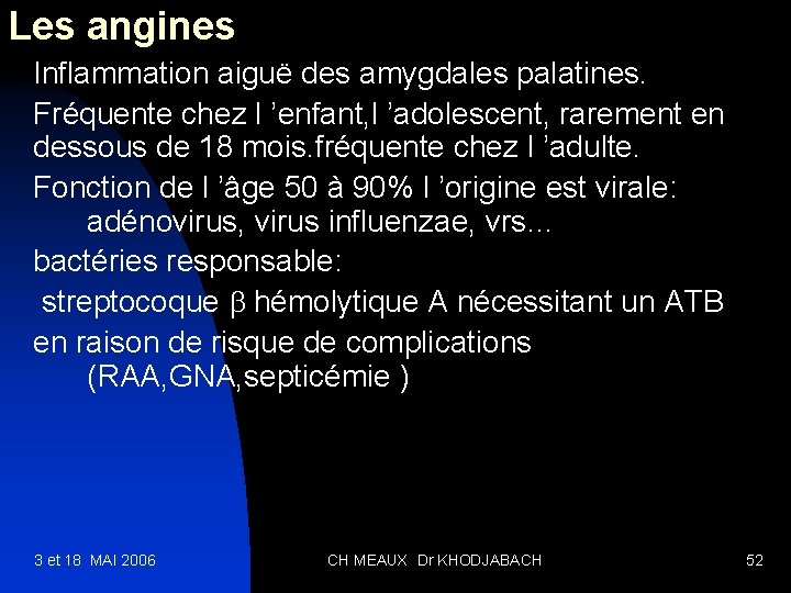 Les angines Inflammation aiguë des amygdales palatines. Fréquente chez l ’enfant, l ’adolescent, rarement