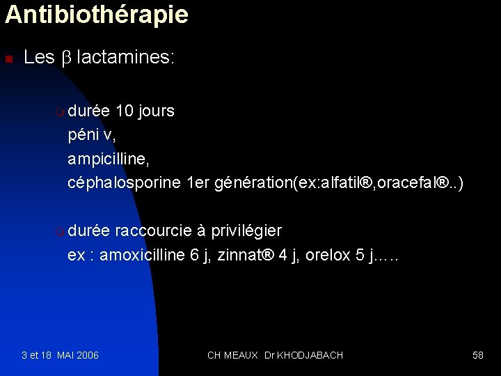 Antibiothérapie n Les lactamines: m durée 10 jours péni v, ampicilline, céphalosporine 1 er