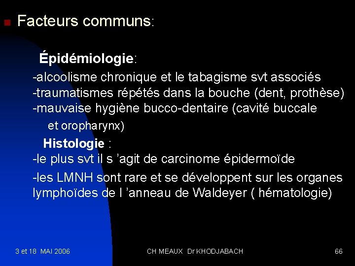 n Facteurs communs: Épidémiologie: -alcoolisme chronique et le tabagisme svt associés -traumatismes répétés dans