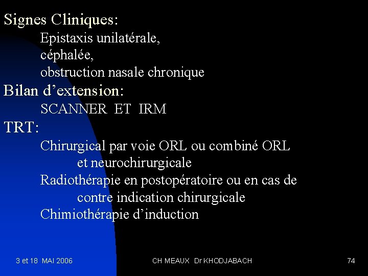 Signes Cliniques: Epistaxis unilatérale, céphalée, obstruction nasale chronique Bilan d’extension: SCANNER ET IRM TRT:
