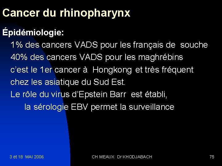Cancer du rhinopharynx Épidémiologie: 1% des cancers VADS pour les français de souche 40%