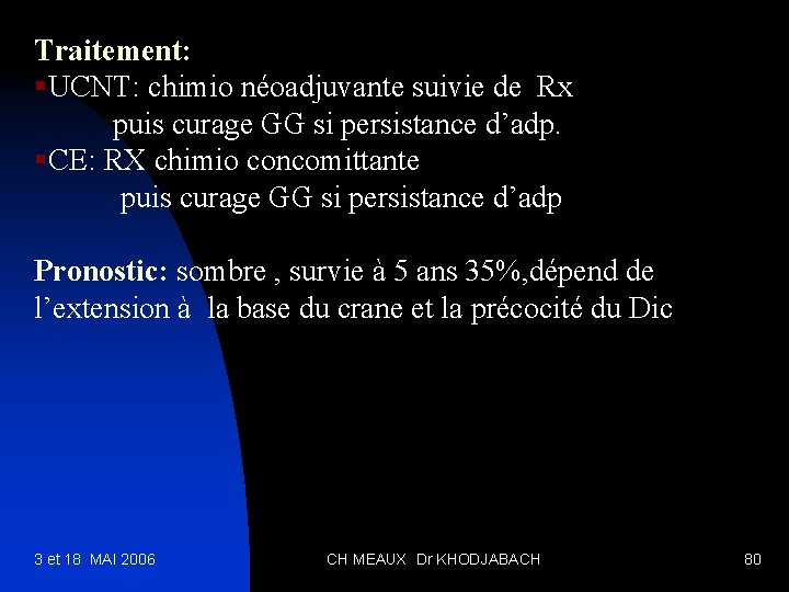 Traitement: §UCNT: chimio néoadjuvante suivie de Rx puis curage GG si persistance d’adp. §CE: