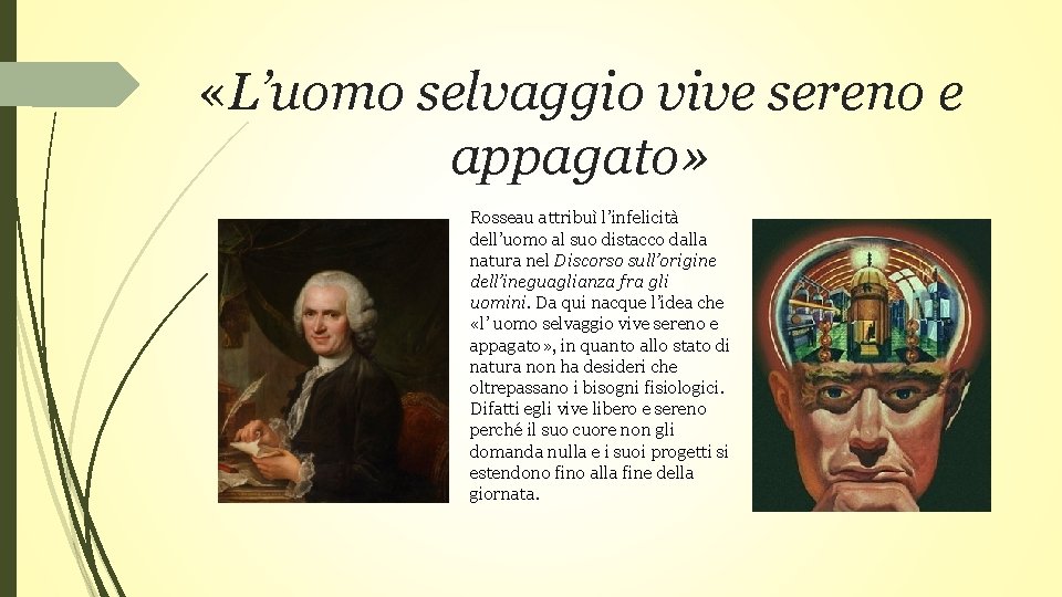  «L’uomo selvaggio vive sereno e appagato» Rosseau attribuì l’infelicità dell’uomo al suo distacco