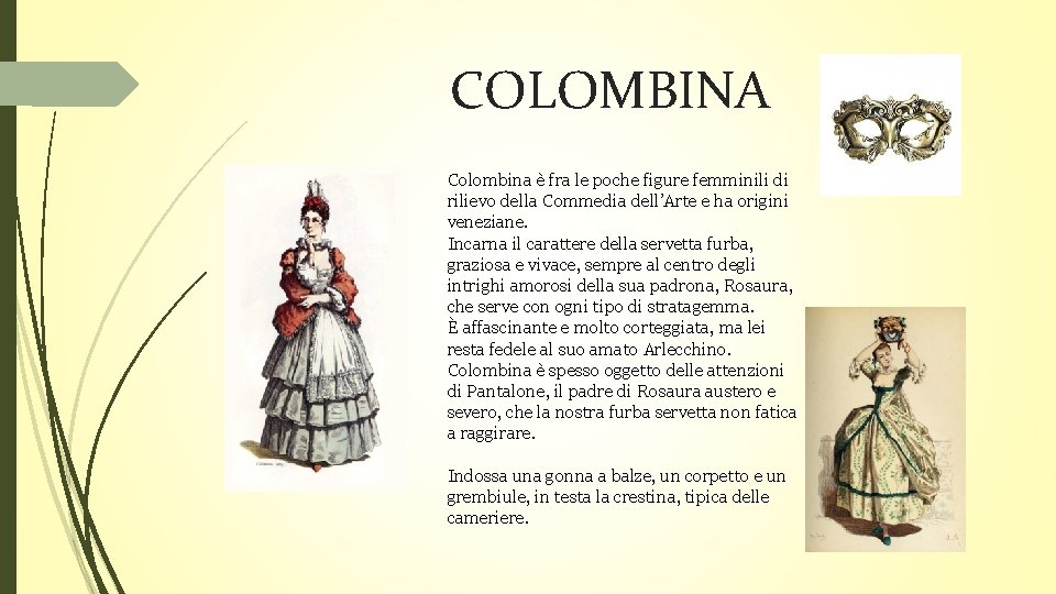 COLOMBINA Colombina è fra le poche figure femminili di rilievo della Commedia dell’Arte e