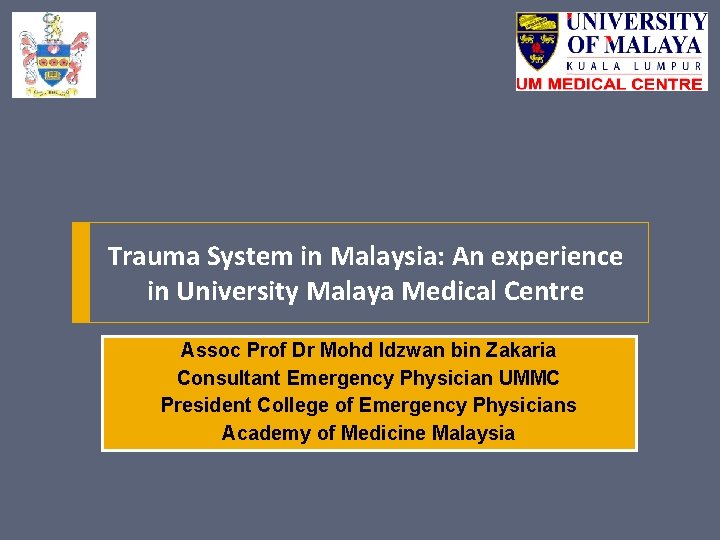 Trauma System in Malaysia: An experience in University Malaya Medical Centre Assoc Prof Dr Trauma System in Malaysia: An experience in University Malaya Medical Centre Assoc Prof Dr