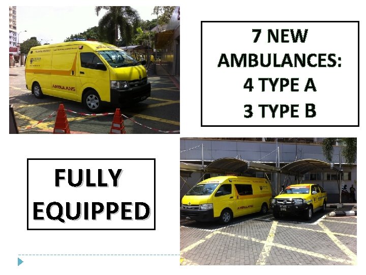 7 NEW AMBULANCES: 4 TYPE A 3 TYPE B FULLY EQUIPPED 7 NEW AMBULANCES: 4 TYPE A 3 TYPE B FULLY EQUIPPED