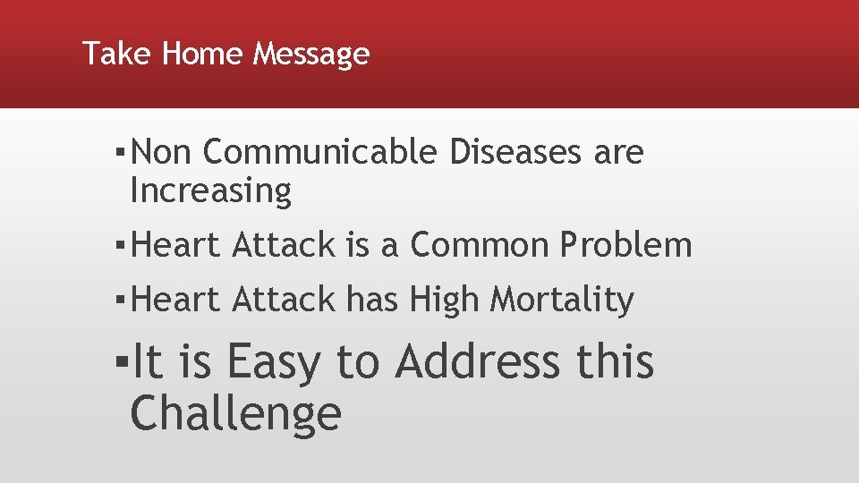 Take Home Message ▪ Non Communicable Diseases are Increasing ▪ Heart Attack is a