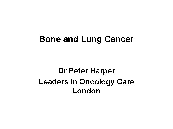 Bone and Lung Cancer Dr Peter Harper Leaders in Oncology Care London 