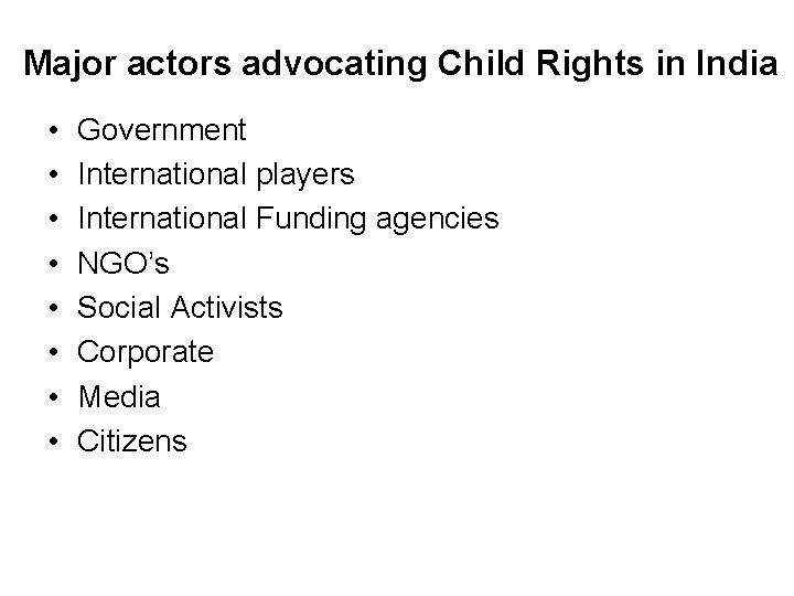 Major actors advocating Child Rights in India • • Government International players International Funding