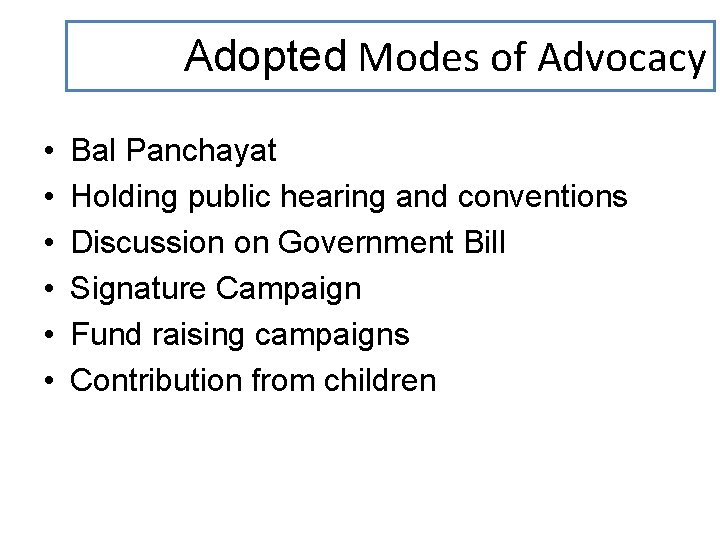 Adopted Modes of Advocacy • • • Bal Panchayat Holding public hearing and conventions