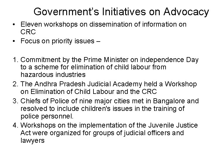 Government’s Initiatives on Advocacy • Eleven workshops on dissemination of information on CRC •