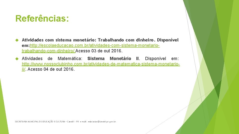 Referências: Atividades com sistema monetário: Trabalhando com dinheiro. Disponível em: http: //escolaeducacao. com. br/atividades-com-sistema-monetariotrabalhando-com-dinheiro/.