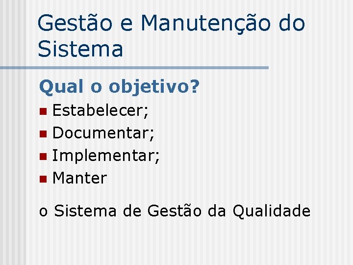 Gestão e Manutenção do Sistema Qual o objetivo? Estabelecer; n Documentar; n Implementar; n