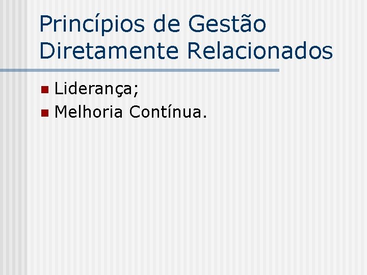 Princípios de Gestão Diretamente Relacionados Liderança; n Melhoria Contínua. n 