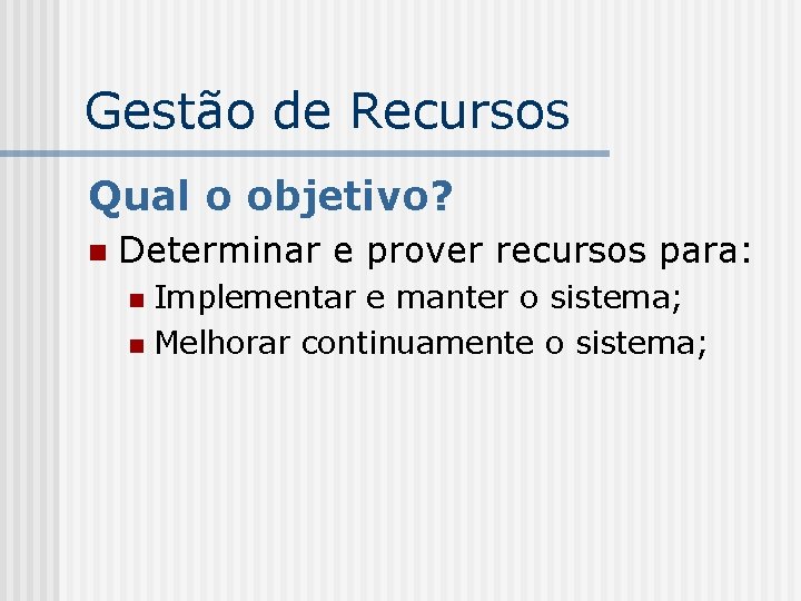 Gestão de Recursos Qual o objetivo? n Determinar e prover recursos para: Implementar e