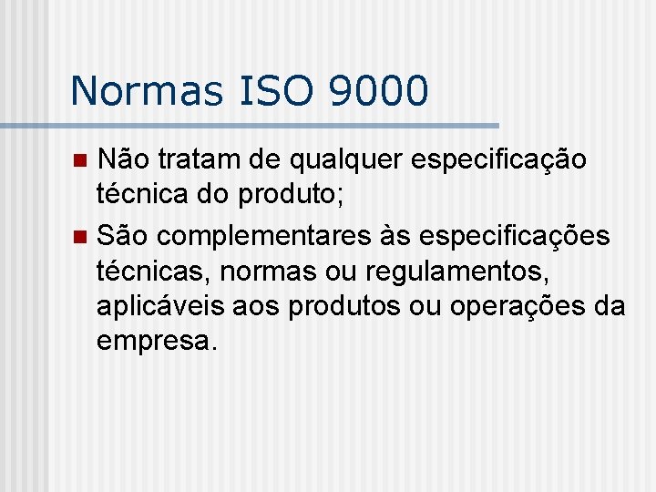 Normas ISO 9000 Não tratam de qualquer especificação técnica do produto; n São complementares