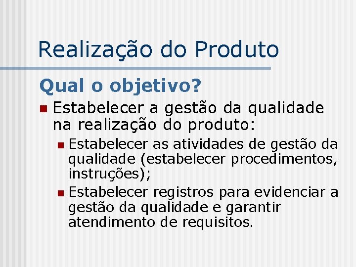 Realização do Produto Qual o objetivo? n Estabelecer a gestão da qualidade na realização