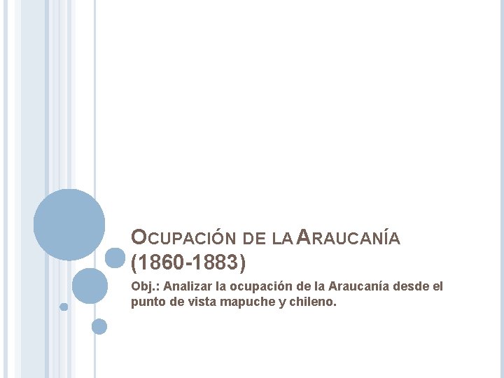 OCUPACIÓN DE LA ARAUCANÍA (1860 -1883) Obj. : Analizar la ocupación de la Araucanía
