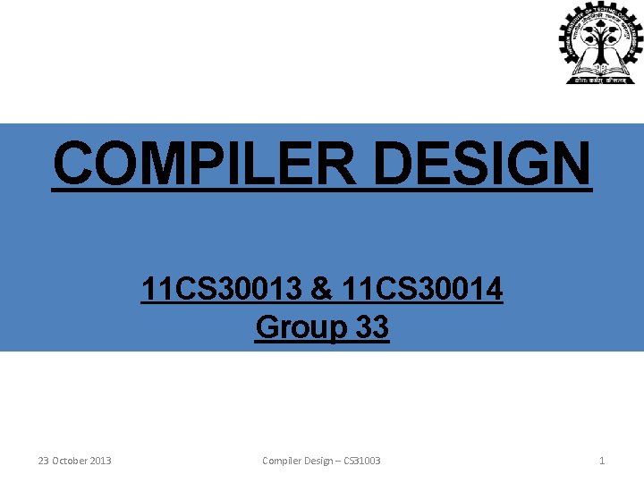 COMPILER DESIGN 11 CS 30013 & 11 CS 30014 Group 33 23 October 2013 COMPILER DESIGN 11 CS 30013 & 11 CS 30014 Group 33 23 October 2013