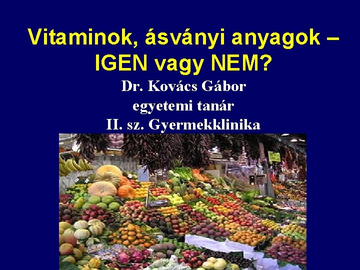 Vitaminok, ásványi anyagok – IGEN vagy NEM? Dr. Kovács Gábor egyetemi tanár II. sz.