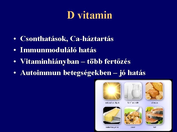 D vitamin • • Csonthatások, Ca-háztartás Immunmoduláló hatás Vitaminhiányban – több fertőzés Autoimmun betegségekben