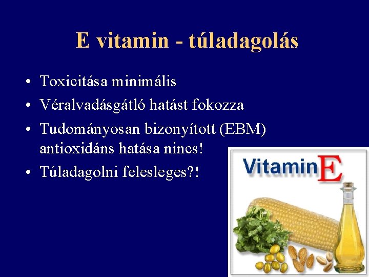 E vitamin - túladagolás • Toxicitása minimális • Véralvadásgátló hatást fokozza • Tudományosan bizonyított