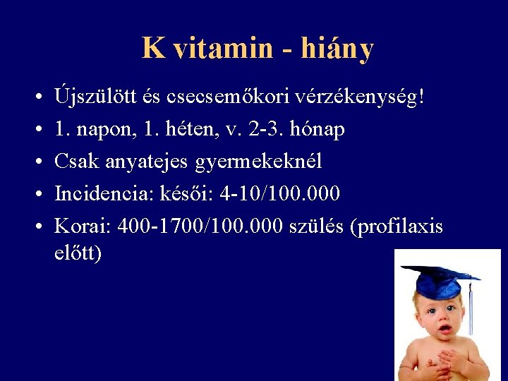 K vitamin - hiány • • • Újszülött és csecsemőkori vérzékenység! 1. napon, 1.