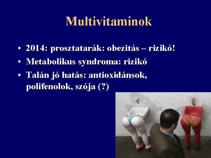 Multivitaminok • 2014: prosztatarák: obezitás – rizikó! • Metabolikus syndroma: rizikó • Talán jó