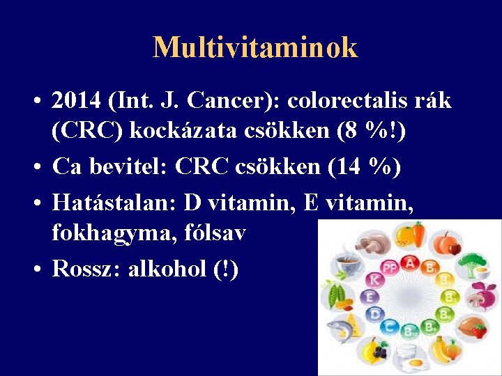 Multivitaminok • 2014 (Int. J. Cancer): colorectalis rák (CRC) kockázata csökken (8 %!) •