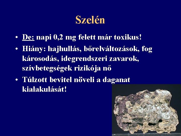 Szelén • De: napi 0, 2 mg felett már toxikus! • Hiány: hajhullás, bőrelváltozások,