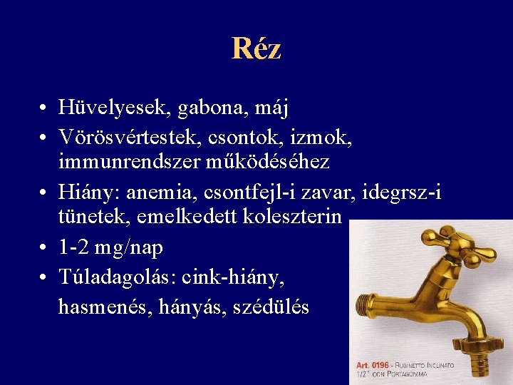 Réz • Hüvelyesek, gabona, máj • Vörösvértestek, csontok, izmok, immunrendszer működéséhez • Hiány: anemia,