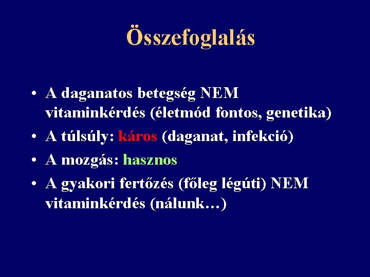 Összefoglalás • A daganatos betegség NEM vitaminkérdés (életmód fontos, genetika) • A túlsúly: káros