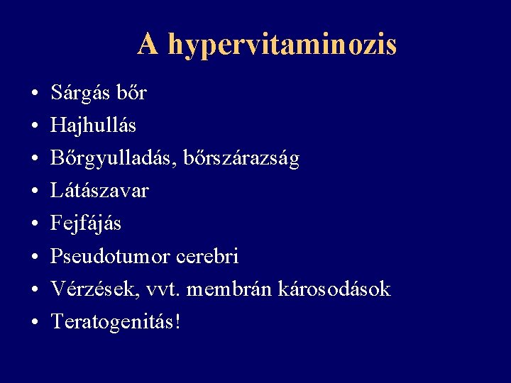 A hypervitaminozis • • Sárgás bőr Hajhullás Bőrgyulladás, bőrszárazság Látászavar Fejfájás Pseudotumor cerebri Vérzések,