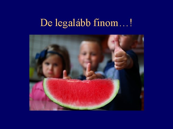 De legalább finom…! 