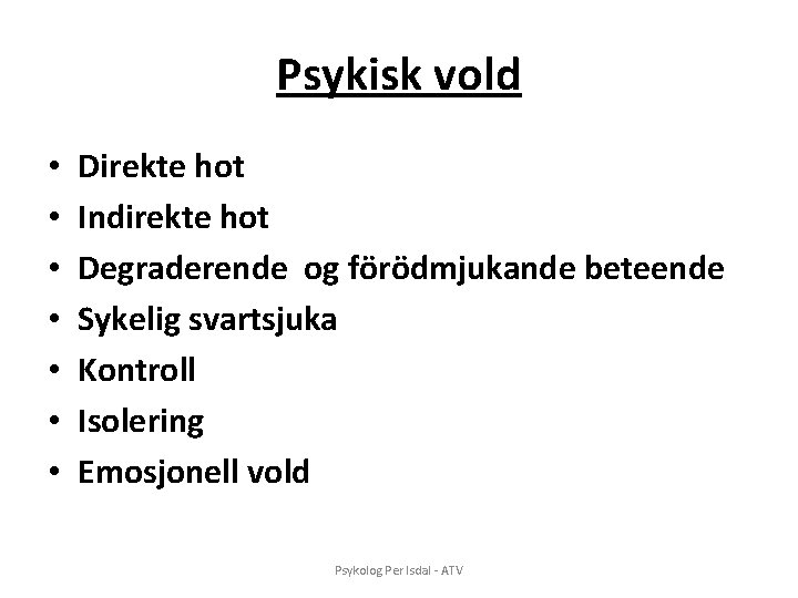 Psykisk vold • • Direkte hot Indirekte hot Degraderende og förödmjukande beteende Sykelig svartsjuka