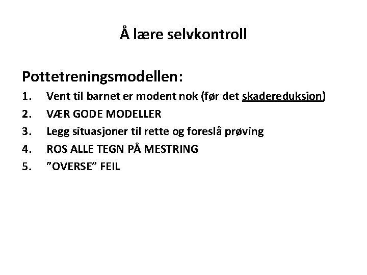 Å lære selvkontroll Pottetreningsmodellen: 1. 2. 3. 4. 5. Vent til barnet er modent