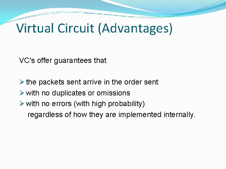 Virtual Circuit (Advantages) VC's offer guarantees that Ø the packets sent arrive in the