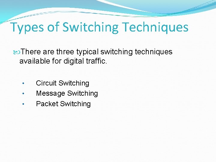 Types of Switching Techniques There are three typical switching techniques available for digital traffic.