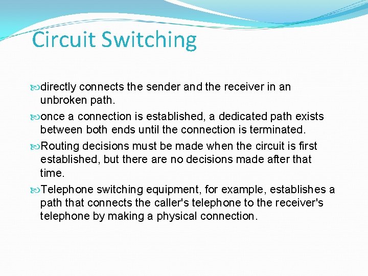 Circuit Switching directly connects the sender and the receiver in an unbroken path. once