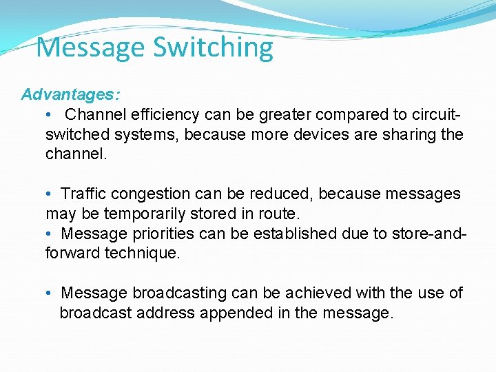 Message Switching Advantages: • Channel efficiency can be greater compared to circuitswitched systems, because