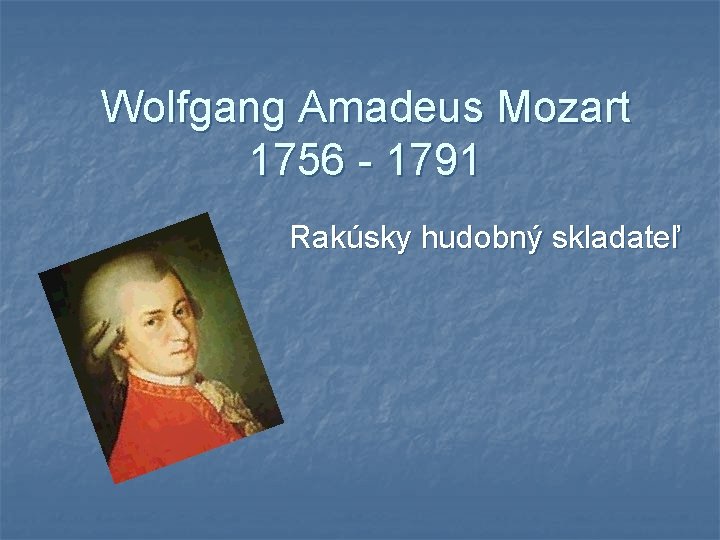 Wolfgang Amadeus Mozart 1756 - 1791 Rakúsky hudobný skladateľ 