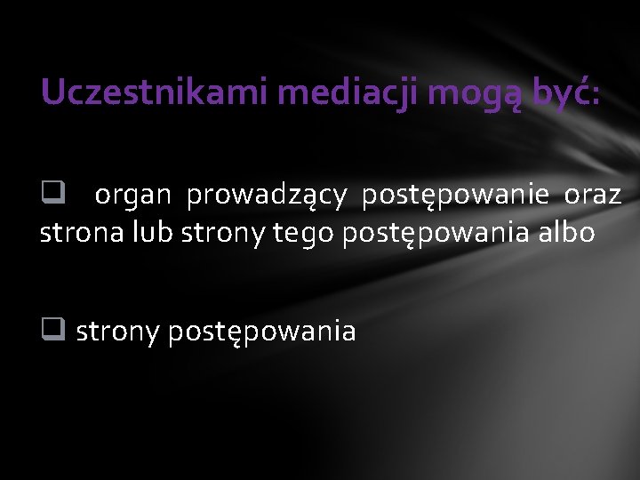 Uczestnikami mediacji mogą być: q organ prowadzący postępowanie oraz strona lub strony tego postępowania