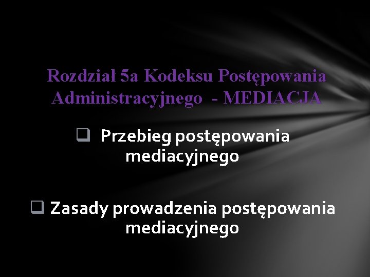 Rozdział 5 a Kodeksu Postępowania Administracyjnego - MEDIACJA q Przebieg postępowania mediacyjnego q Zasady